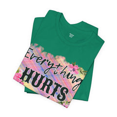 EVERYTHING HURTS And I'm Hungry - Unisex T-Shirt