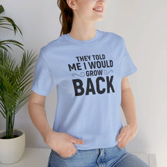 They Told Me I would Grow Back - Unisex Jersey Short Sleeve Tee