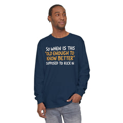 Funny Old Enough to Know Better Long Sleeve T-Shirt