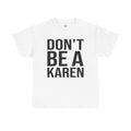 BOLD Don't Be A Karen = Unisex Heavy Cotton Tee