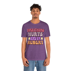 EVERYTHING HURTS And I'm Hungry - Unisex T-Shirt