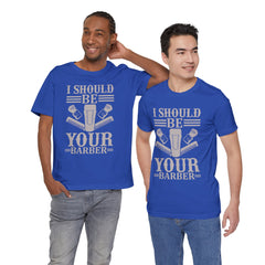 Unisex Barber Tee - 'I Should Be Your Barber', Barber Gift, Hair Stylist Shirt, Funny Barber T-Shirt, Gift for Him, Casual Wear