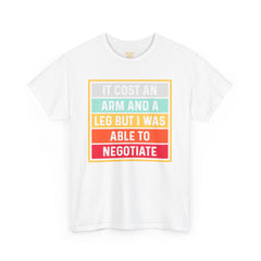 It Cost An Arm And A Leg But I Was Able to Negotiate -  T Shirt