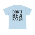 BOLD Don't Be A Karen = Unisex Heavy Cotton Tee