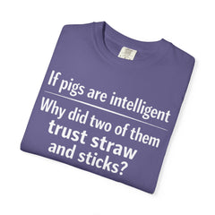 Critical Thinking T-Shirt — “If pigs are intelligent why did two of them trust straw and sticks?” Funny Educational Tee