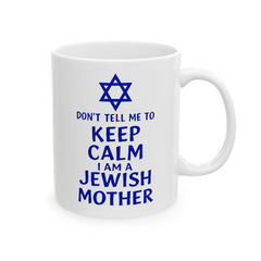 Funny Jewish Mother Ceramic Mug (11oz, 15oz) - dON'T tELL mE tO kEEP cALM i'M a jEWISH mOTHER
