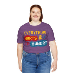 EVERYTHING HURTS And I'm Hungry - Unisex T-Shirt