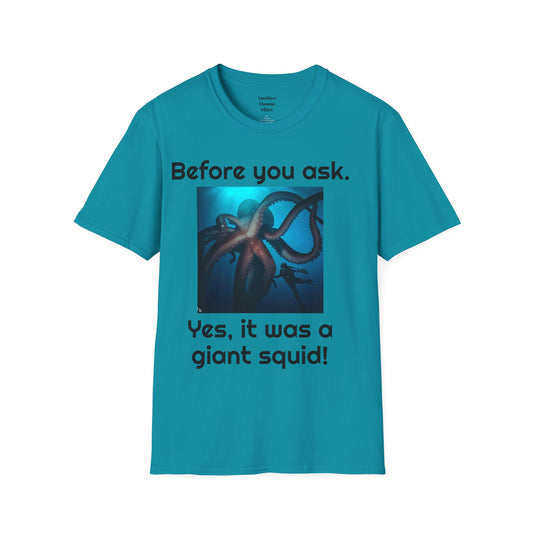 Before You Ask. Yes, it was a giant squid! - Unisex T Shirt