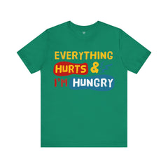 EVERYTHING HURTS And I'm Hungry - Unisex T-Shirt