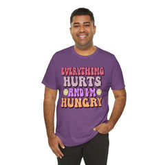 EVERYTHING HURTS And I'm Hungry - Unisex T-Shirt