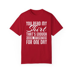 Humorous Unisex Garment-Dyed T-Shirt - "You Read My Shirt, That's Enough Social Interaction For One Day"