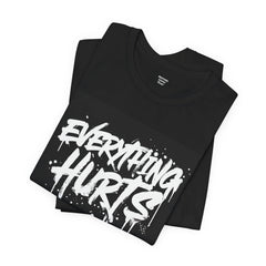 EVERYTHING HURTS  - Unisex T-Shirt