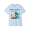 Amputees The Surf Is Up! -  Unisex Ultra Cotton Tee | Amputee Humor, Leg Amputee, Limb Awareness, Fun Prosthetic Apparel, Fun Amputee Tee