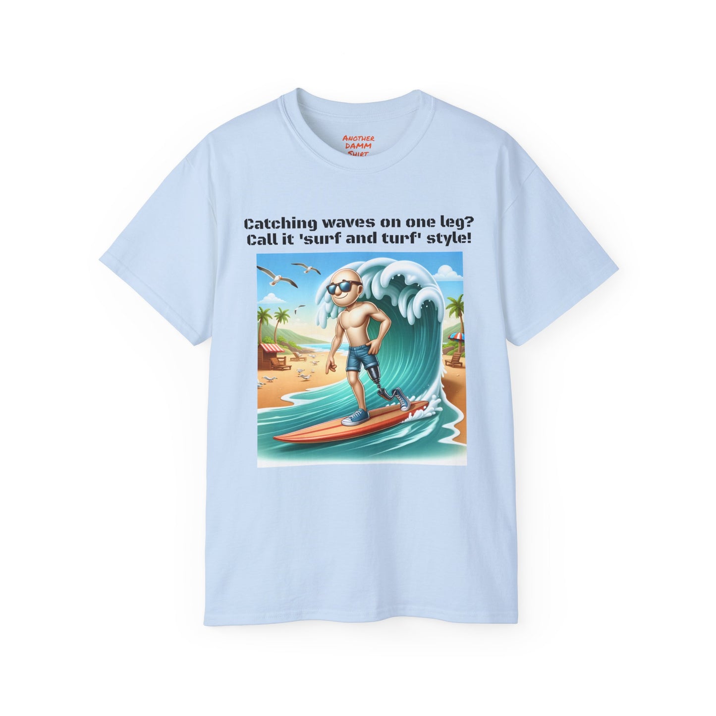 Amputees The Surf Is Up! -  Unisex Ultra Cotton Tee | Amputee Humor, Leg Amputee, Limb Awareness, Fun Prosthetic Apparel, Fun Amputee Tee