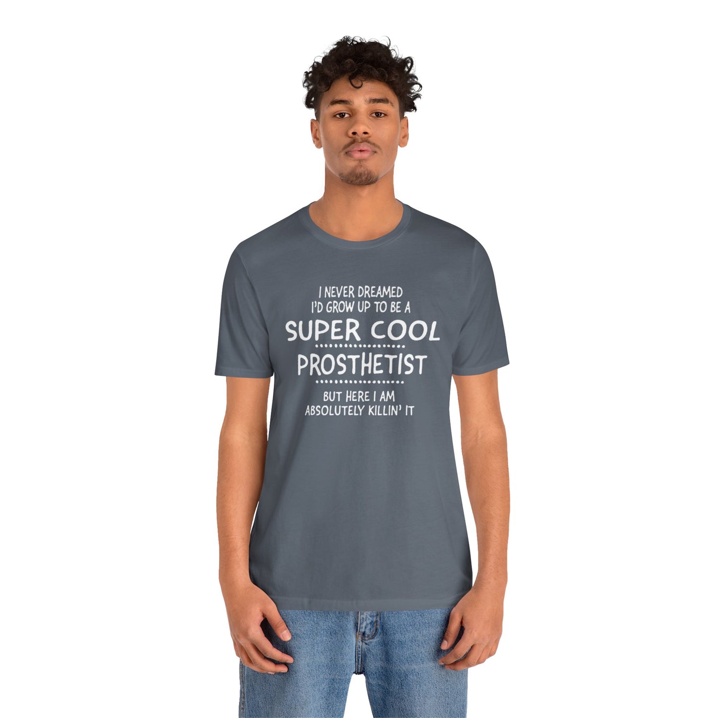 Super Cool Prosthetist Quote - Graphic Unisex T Shirt