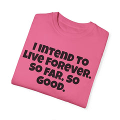 I Intend To Live Forever, Comfort Colors Unisex Garment-Dyed T-shirt