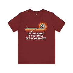 Let Me Know If My Balls Get In Your Way Funny Billard Quote - Graphic Unisex Jersey Short Sleeve Tee