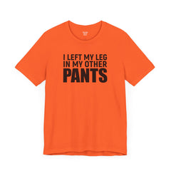 I Left My Leg In My Other Pants - Unisex Jersey Short Sleeve Tee | Amputee Awareness,Limb Awareness,Leg Amputee,Gift For Him,Gift For Her