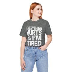 EVERYTHING HURTS & I'M TIRED - Unisex T-Shirt