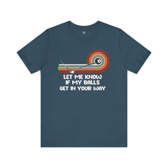 Let Me Know If My Balls Get In Your Way Funny Billard Quote - Graphic Unisex Jersey Short Sleeve Tee