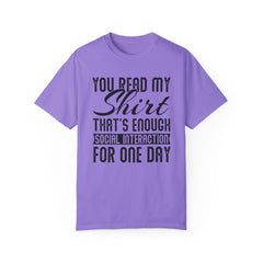 Humorous Unisex Garment-Dyed T-Shirt - "You Read My Shirt, That's Enough Social Interaction For One Day"