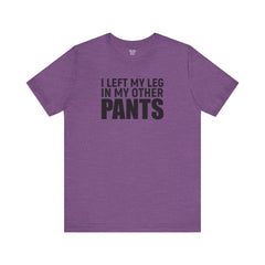 I Left My Leg In My Other Pants - Unisex Jersey Short Sleeve Tee | Amputee Awareness,Limb Awareness,Leg Amputee,Gift For Him,Gift For Her