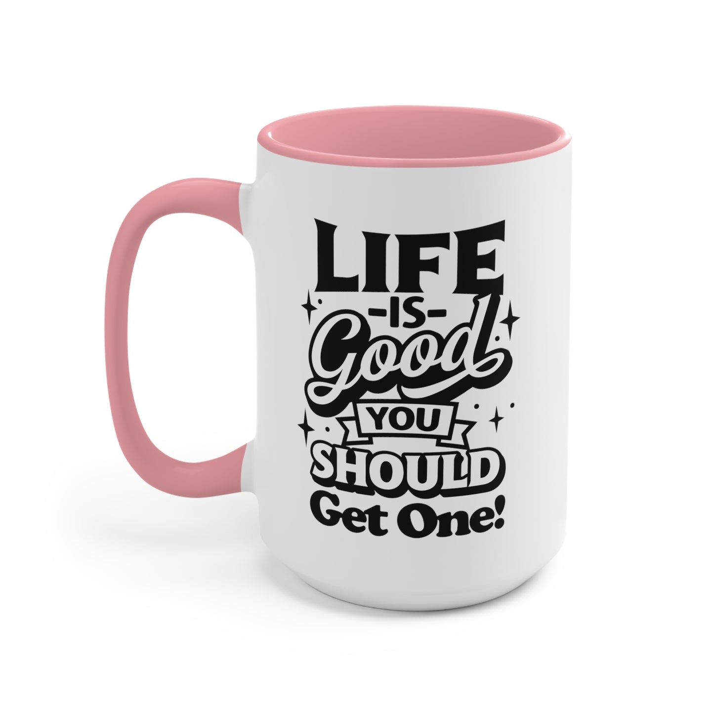 Life Is Good You Should Get One Mug