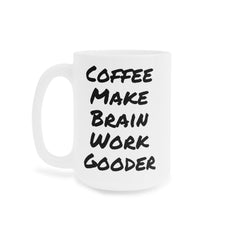 Coffee Make Brain Work Gooder - GiftForHim, GiftForHer, OfficeMug, GagGift, 11oz15oz20ozMugs, SarcasticMug, CoffeeLoverGift, QuirkyMug.