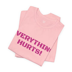 EVERYTHING HURTS  - Unisex T-Shirt