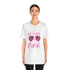 In October We Wear Pink - Graphic Unisex Jersey Short Sleeve Tee
