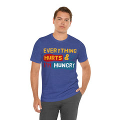 EVERYTHING HURTS And I'm Hungry - Unisex T-Shirt
