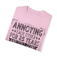 Annoying Each Other 25 Years Strong Unisex Garment-Dyed T-Shirt - Perfect Gift for Couples and Anniversaries
