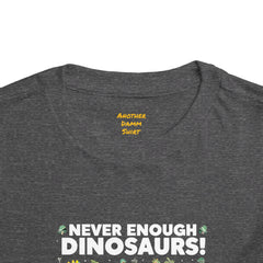 Never Enough Dinosaurs Toddler Tee - Fun Dino Graphic Shirt for Kids