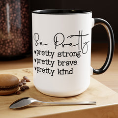 Be Pretty - pretty strong - pretty brave - pretty kind - 15 oz Two Tone Mug