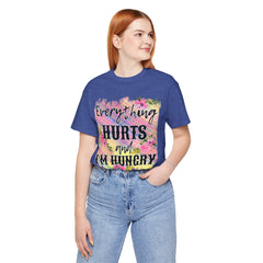 EVERYTHING HURTS And I'm Hungry - Unisex T-Shirt