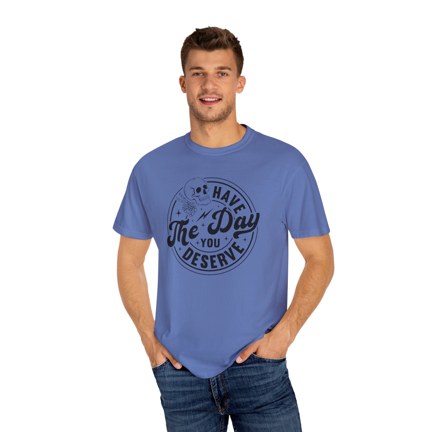 Have The Day You Deserve Shirt - Stylish Unisex T Shirt