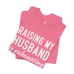 Raising My Husband Is Exhausting - Unisex Jersey Short Sleeve Tee