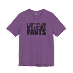 I Left My Leg In My Other Pants - Unisex Jersey Short Sleeve Tee | Amputee Awareness,Limb Awareness,Leg Amputee,Gift For Him,Gift For Her