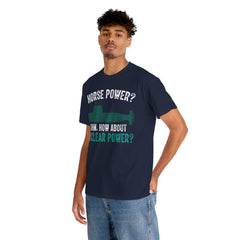 Horse Power? Uhm, How About Nuclear Power - Unisex Heavy Cotton Tee
