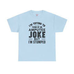 Im Trying to Come up with An AMPUTEE JOKE - Unisex T-Shirt