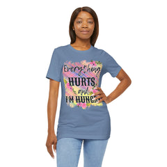 EVERYTHING HURTS And I'm Hungry - Unisex T-Shirt