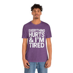 EVERYTHING HURTS & I'M TIRED - Unisex T-Shirt