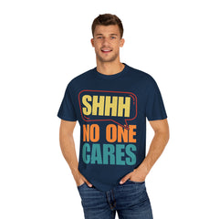 Unisex Garment-Dyed T-Shirt - 'Shhh No One Cares' Statement Tee