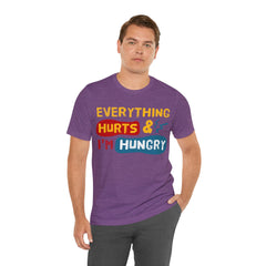 EVERYTHING HURTS And I'm Hungry - Unisex T-Shirt