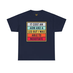 It Cost An Arm And A Leg But I Was Able to Negotiate -  T Shirt