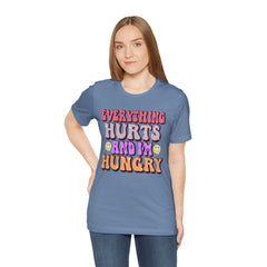 EVERYTHING HURTS And I'm Hungry - Unisex T-Shirt