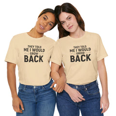 They Told Me I would Grow Back - Unisex Jersey Short Sleeve Tee