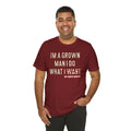 I Am A Grown Man And I Do What I Want? Unisex Jersey Short Sleeve Tee