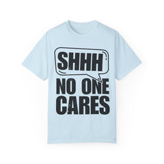 Unisex Garment-Dyed T-Shirt - 'Shhh No One Cares' Statement Tee