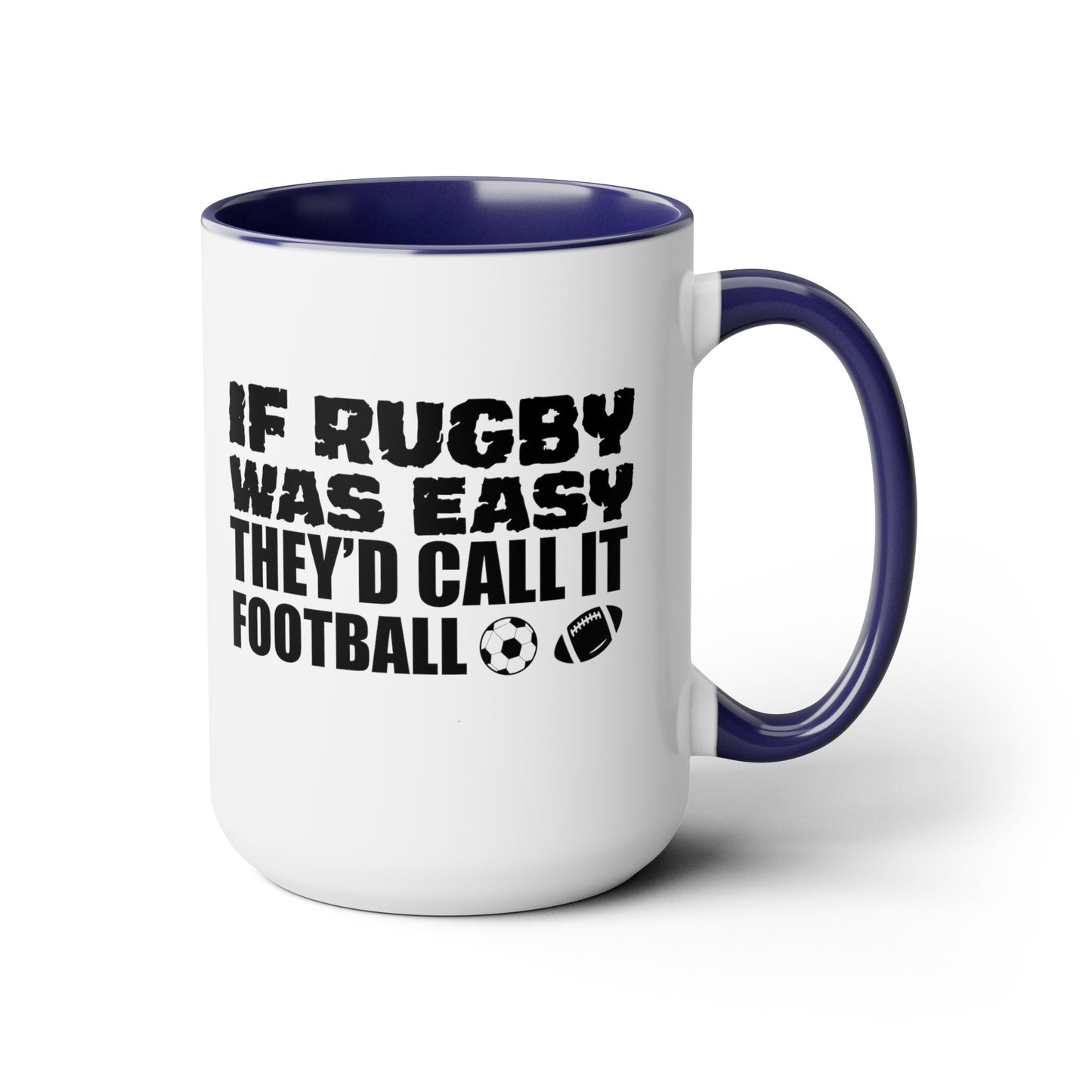 If Rugby Was Easy They'd Call It Football, 15 oz Mug